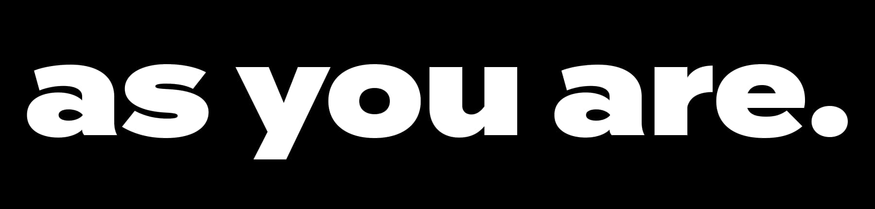 as you are
